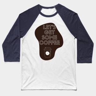 Let's get some coffee Baseball T-Shirt